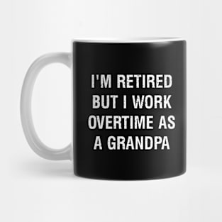 I'm retired, but I work overtime as a grandpa Mug